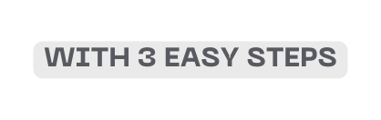 WITH 3 EASY STEPS